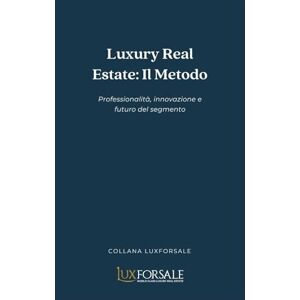 Gastaldi, Fabio Luxury Real Estate: Il Metodo Professionalità, innovazione e futuro del segmento (Collana Luxforsale: Biblioteca del Real Estate di Lusso) Gastaldi, Fabio Luxury Real Estate: Il Metodo Professionalità, innovazione e futuro del segmento (Collana Luxforsale: Biblioteca del Real Estate di Lusso)