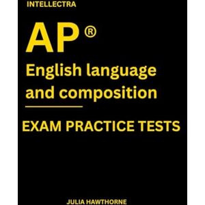 Hawthorne, Julia Intellectra AP ® ENGLISH LANGUAGE AND COMPOSITION EXAM PRACTICE TESTS: over 2000 practice questions , 13 mock exams/practice tests. Hawthorne, Julia Intellectra AP ® ENGLISH LANGUAGE AND COMPOSITION EXAM PRACTICE TESTS: over 2000 practice questions , 13 mock exams/practice tests.