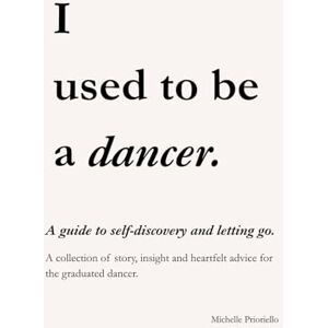 Prioriello, Michelle I Used to be a Dancer: A guide to self-discovery and letting go. Prioriello, Michelle I Used to be a Dancer: A guide to self-discovery and letting go.