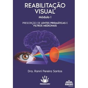 SANTOS, RANNI PEREIRA REABILITAÇÃO VISUAL – MÓDULO 01: PRESCRIÇÃO DE LENTES PRISMÁTICAS E FILTROS MEDICINAIS SANTOS, RANNI PEREIRA REABILITAÇÃO VISUAL – MÓDULO 01: PRESCRIÇÃO DE LENTES PRISMÁTICAS E FILTROS MEDICINAIS
