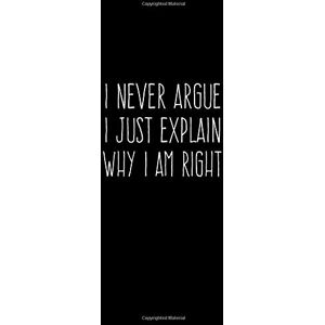 Songbird Publications I Never Argue I Just Explain Why I Am Right: 6X9 Funny Journal Songbird Publications I Never Argue I Just Explain Why I Am Right: 6X9 Funny Journal