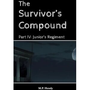Hendy, M.P. The Survivor's Compound Part 4: Junior's Regiment (The Survivor's Regression) Hendy, M.P. The Survivor's Compound Part 4: Junior's Regiment (The Survivor's Regression)