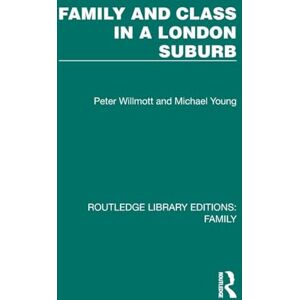 Willmott, Peter Family and Class in a London Suburb (Routledge Library Editions: Family) Willmott, Peter Family and Class in a London Suburb (Routledge Library Editions: Family)