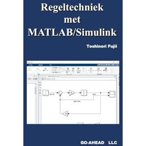 Fujii, Toshinori Regeltechniek met MATLAB/Simulink Fujii, Toshinori Regeltechniek met MATLAB/Simulink