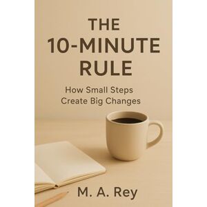 Rey, M. A. The 10 minute rule: How small steps create big changes Rey, M. A. The 10 minute rule: How small steps create big changes