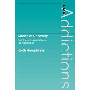 Humphreys, Keith Circles of Recovery: Self-Help Organizations for Addictions (International Research Monographs in the Addictions) Humphreys, Keith Circles of Recovery: Self-Help Organizations for Addictions (International Research Monographs in the Addictions)