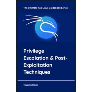 Novex, Veydran Privilege Escalation & Post-Exploitation Techniques (The Ultimate Kali Linux Guidebook Series) Novex, Veydran Privilege Escalation & Post-Exploitation Techniques (The Ultimate Kali Linux Guidebook Series)