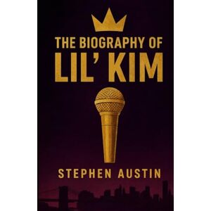 Austin, Stephen The Biography of Lil' Kim: A Trailblazer's Journey Through Hip-Hop and Beyond Austin, Stephen The Biography of Lil' Kim: A Trailblazer's Journey Through Hip-Hop and Beyond