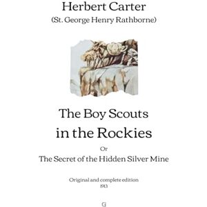 Carter (St. George Henry Rathborne), Herbert The Boy Scouts in the Rockies: The Secret of the Hidden Silver Mine Original and complete edition (1913) Carter (St. George Henry Rathborne), Herbert The Boy Scouts in the Rockies: The Secret of the Hidden Silver Mine Original and complete edition (1913)