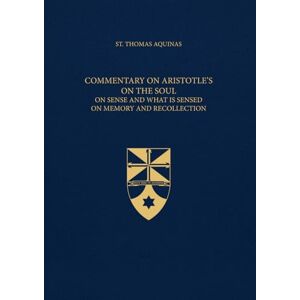 Aquinas, St. Thomas Commentary on Aristotle’s On the Soul, On Sense, On Memory (Latin-English Edition): Opera Omnia, Volume 49 Aquinas, St. Thomas Commentary on Aristotle’s On the Soul, On Sense, On Memory (Latin-English Edition): Opera Omnia, Volume 49