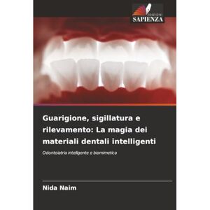 Naim, Nida Guarigione, sigillatura e rilevamento: La magia dei materiali dentali intelligenti: Odontoiatria intelligente e biomimetica Naim, Nida Guarigione, sigillatura e rilevamento: La magia dei materiali dentali intelligenti: Odontoiatria intelligente e biomimetica