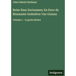 Stedman, John Gabriel Reize Naar Surinamen; En Door de Binnenste Gedeelten Van Guiana: Volume 1 in grote letters Stedman, John Gabriel Reize Naar Surinamen; En Door de Binnenste Gedeelten Van Guiana: Volume 1 in grote letters