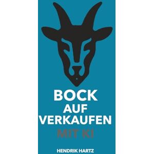 Hartz, Hendrik Bock auf Verkaufen mit KI: Wie du KI im Vertrieb wirklich nutzt – Strategien, Prompts und Praxis für modernen Sales Hartz, Hendrik Bock auf Verkaufen mit KI: Wie du KI im Vertrieb wirklich nutzt – Strategien, Prompts und Praxis für modernen Sales