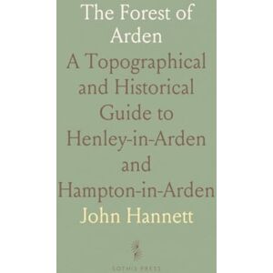 John, Hannett The Forest of Arden: A Topographical and Historical Guide to Henley-in-Arden and Hampton-in-Arden John, Hannett The Forest of Arden: A Topographical and Historical Guide to Henley-in-Arden and Hampton-in-Arden