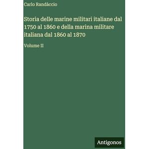Randàccio, Carlo Storia delle marine militari italiane dal 1750 al 1860 e della marina militare italiana dal 1860 al 1870: Volume II Randàccio, Carlo Storia delle marine militari italiane dal 1750 al 1860 e della marina militare italiana dal 1860 al 1870: Volume II