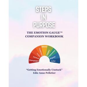 Pelletier, Mrs. Edie Anne Steps in Purpose: The Emotion Gauge™ Companion Workbook: A guided journey to emotional awareness, faith, and purpose. (Steps in Purpose Collection) Pelletier, Mrs. Edie Anne Steps in Purpose: The Emotion Gauge™ Companion Workbook: A guided journey to emotional awareness, faith, and purpose. (Steps in Purpose Collection)