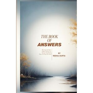 GUPTA, REENA THE BOOK OF ANSWERS: Not only motivation rather getting the answers and clarity when you have no choice. GUPTA, REENA THE BOOK OF ANSWERS: Not only motivation rather getting the answers and clarity when you have no choice.