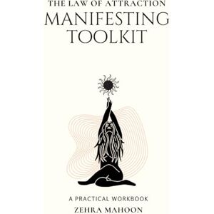 Mahoon, Zehra The Law of Attraction, Manifesting Toolkit: Using your mind the way it was always meant to be used Mahoon, Zehra The Law of Attraction, Manifesting Toolkit: Using your mind the way it was always meant to be used