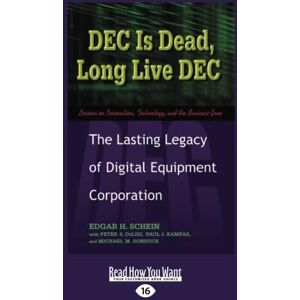 Schein, Edgar H. DEC Is Dead, Long Live DEC: The Lasting Legacy of Digital Equiment Corporation Schein, Edgar H. DEC Is Dead, Long Live DEC: The Lasting Legacy of Digital Equiment Corporation