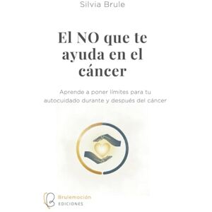 Brule, Silvia El NO que te ayuda: Aprende a poner límites para tu autocuidado durante y después del cáncer (Caminos de transformación emocional en el cáncer) Brule, Silvia El NO que te ayuda: Aprende a poner límites para tu autocuidado durante y después del cáncer (Caminos de transformación emocional en el cáncer)