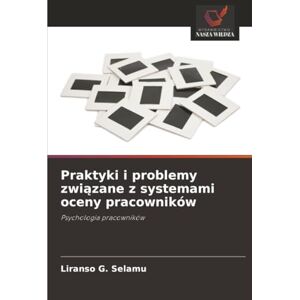 Selamu, Liranso G. Praktyki i problemy związane z systemami oceny pracowników: Psychologia pracowników Selamu, Liranso G. Praktyki i problemy związane z systemami oceny pracowników: Psychologia pracowników
