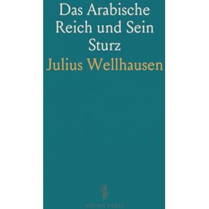 Julius, Wellhausen Das Arabische Reich und Sein Sturz Julius, Wellhausen Das Arabische Reich und Sein Sturz