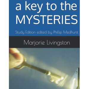Livingston, Marjorie A Key to the Mysteries: Study Edition edited by Phillip Medhurst Livingston, Marjorie A Key to the Mysteries: Study Edition edited by Phillip Medhurst