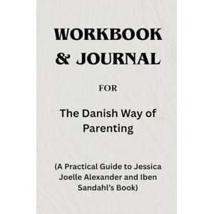 Langdon, Edward Workbook For The Danish Way of Parenting: A Practical Guide to Jessica Joelle Alexander and Iben Sandahl’s Book Langdon, Edward Workbook For The Danish Way of Parenting: A Practical Guide to Jessica Joelle Alexander and Iben Sandahl’s Book