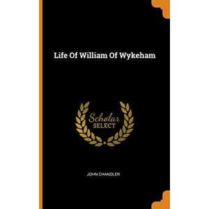 Chandler, John Life of William of Wykeham Chandler, John Life of William of Wykeham