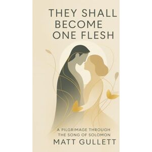 Gullett, Matt They Shall Become One Flesh: A Pilgrimage through the Song of Solomon Gullett, Matt They Shall Become One Flesh: A Pilgrimage through the Song of Solomon