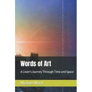 Ward, Michael Lynn Words of Art: A Lover's Journey Through Time and Space Ward, Michael Lynn Words of Art: A Lover's Journey Through Time and Space