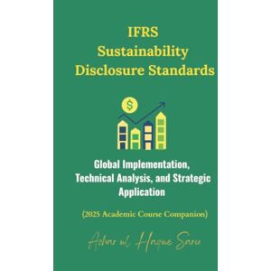 Sario, Azhar ul Haque IFRS Sustainability Disclosure Standards: Global Implementation, Technical Analysis, and Strategic Application (2025 Academic Course Companion) Sario, Azhar ul Haque IFRS Sustainability Disclosure Standards: Global Implementation, Technical Analysis, and Strategic Application (2025 Academic Course Companion)