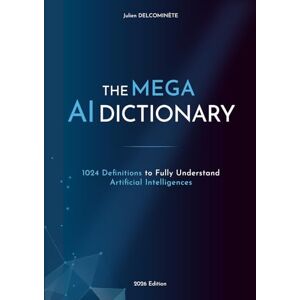 Delcominète, Julien The MEGA AI Dictionary: 1024 Definitions to Fully Understand Artificial Intelligences Delcominète, Julien The MEGA AI Dictionary: 1024 Definitions to Fully Understand Artificial Intelligences