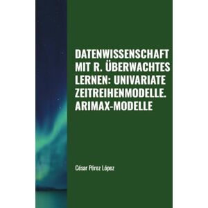 Perez DATENWISSENSCHAFT MIT R. ÜBERWACHTES LERNEN: UNIVARIATE ZEITREIHENMODELLE. ARIMAX-MODELLE Perez DATENWISSENSCHAFT MIT R. ÜBERWACHTES LERNEN: UNIVARIATE ZEITREIHENMODELLE. ARIMAX-MODELLE