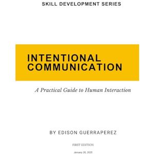 GUERRAPEREZ, EDISON INTENTIONAL COMMUNICATION: A Practical Guide to Human Interaction GUERRAPEREZ, EDISON INTENTIONAL COMMUNICATION: A Practical Guide to Human Interaction