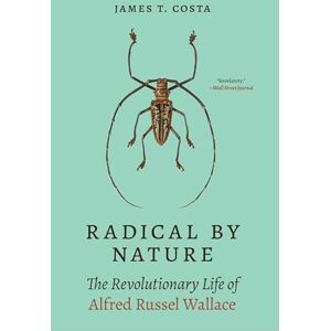 Costa, James T. Radical by Nature: The Revolutionary Life of Alfred Russel Wallace Costa, James T. Radical by Nature: The Revolutionary Life of Alfred Russel Wallace