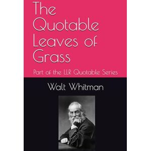 Whitman, Walt The Quotable Leaves of Grass: Part of the LLR Quotable Series Whitman, Walt The Quotable Leaves of Grass: Part of the LLR Quotable Series