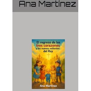 Martínez, Ana El regreso de los tres corazones: Y los nuevos valientes del Rey Martínez, Ana El regreso de los tres corazones: Y los nuevos valientes del Rey
