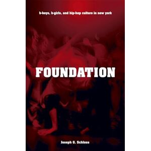 Schloss, Joseph G. Foundation: B-boys, B-girls and Hip-Hop Culture in New York Schloss, Joseph G. Foundation: B-boys, B-girls and Hip-Hop Culture in New York