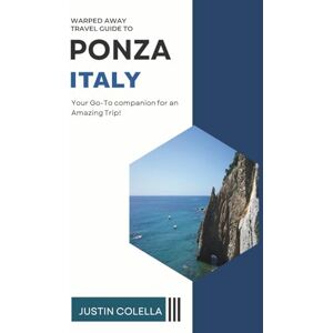 Colella, Justin Warped Away Travel Guide to Ponza Italy: Your Go-To Companion for Amazing Trip! (Whispers of Europe Travel Guide) Colella, Justin Warped Away Travel Guide to Ponza Italy: Your Go-To Companion for Amazing Trip! (Whispers of Europe Travel Guide)