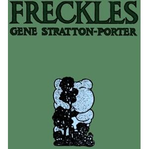 Stratton-Porter, Gene Freckles (With Original Illustrations) Stratton-Porter, Gene Freckles (With Original Illustrations)