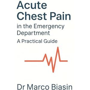 Biasin, Marco Acute Chest Pain in the emergency department: a practical guide Biasin, Marco Acute Chest Pain in the emergency department: a practical guide