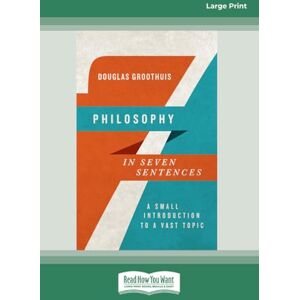 Groothuis, Douglas Philosophy in Seven Sentences: A Small Introduction to a Vast Topic Groothuis, Douglas Philosophy in Seven Sentences: A Small Introduction to a Vast Topic