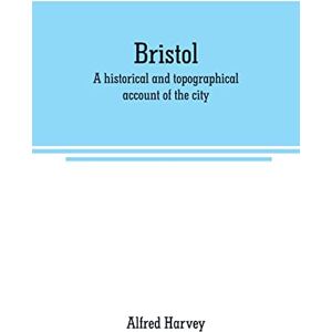 Harvey, Alfred Bristol: A historical and topographical account of the city Harvey, Alfred Bristol: A historical and topographical account of the city