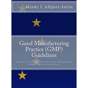 Allport-Settle, Mindy J. Good Manufacturing Practice (GMP) Guidelines: The Rules Governing Medicinal Products in the European Union, EudraLex Volume 4 Concise Reference Allport-Settle, Mindy J. Good Manufacturing Practice (GMP) Guidelines: The Rules Governing Medicinal Products in the European Union, EudraLex Volume 4 Concise Reference