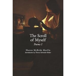 Murfin, Sharon McBride The Scroll of Myself: Poems I Murfin, Sharon McBride The Scroll of Myself: Poems I