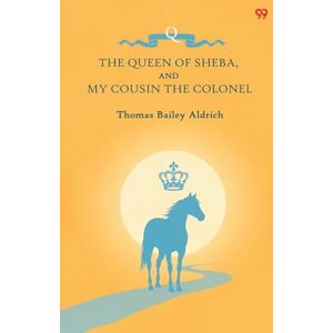 Aldrich, Thomas Bailey The Queen Of Sheba, And My Cousin The Colonel (Edition1) Aldrich, Thomas Bailey The Queen Of Sheba, And My Cousin The Colonel (Edition1)