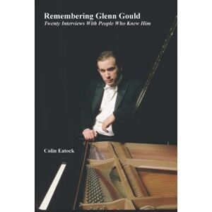 Eatock, Colin Remembering Glenn Gould: Twenty Interviews With People Who Knew Him Eatock, Colin Remembering Glenn Gould: Twenty Interviews With People Who Knew Him
