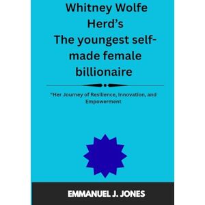 JONES, EMMANUEL J. Whitney Wolfe Herd’s The youngest self-made female billionaire: “Her Journey of Resilience, Innovation, and Empowerment JONES, EMMANUEL J. Whitney Wolfe Herd’s The youngest self-made female billionaire: “Her Journey of Resilience, Innovation, and Empowerment