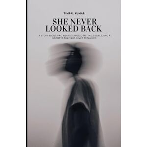 KUMAR, TIMPAL SHE NEVER LOOKED BACK KUMAR, TIMPAL SHE NEVER LOOKED BACK